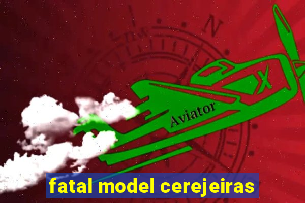 fatal model cerejeiras